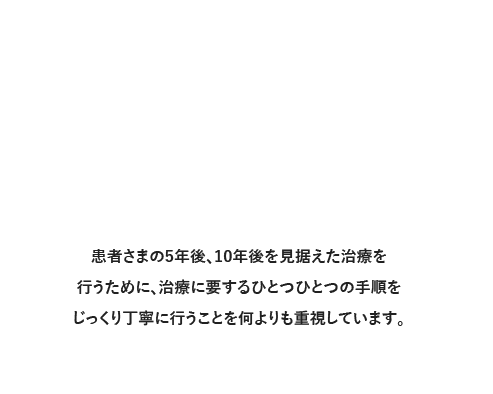 患者さまの5年後、10年後を見据えた治療